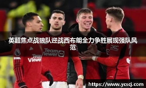 英超焦点战狼队迎战西布朗全力争胜展现强队风范